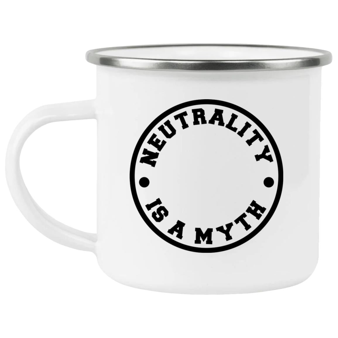 Neutrality Is A Myth (12oz Enamel Camping Mug)