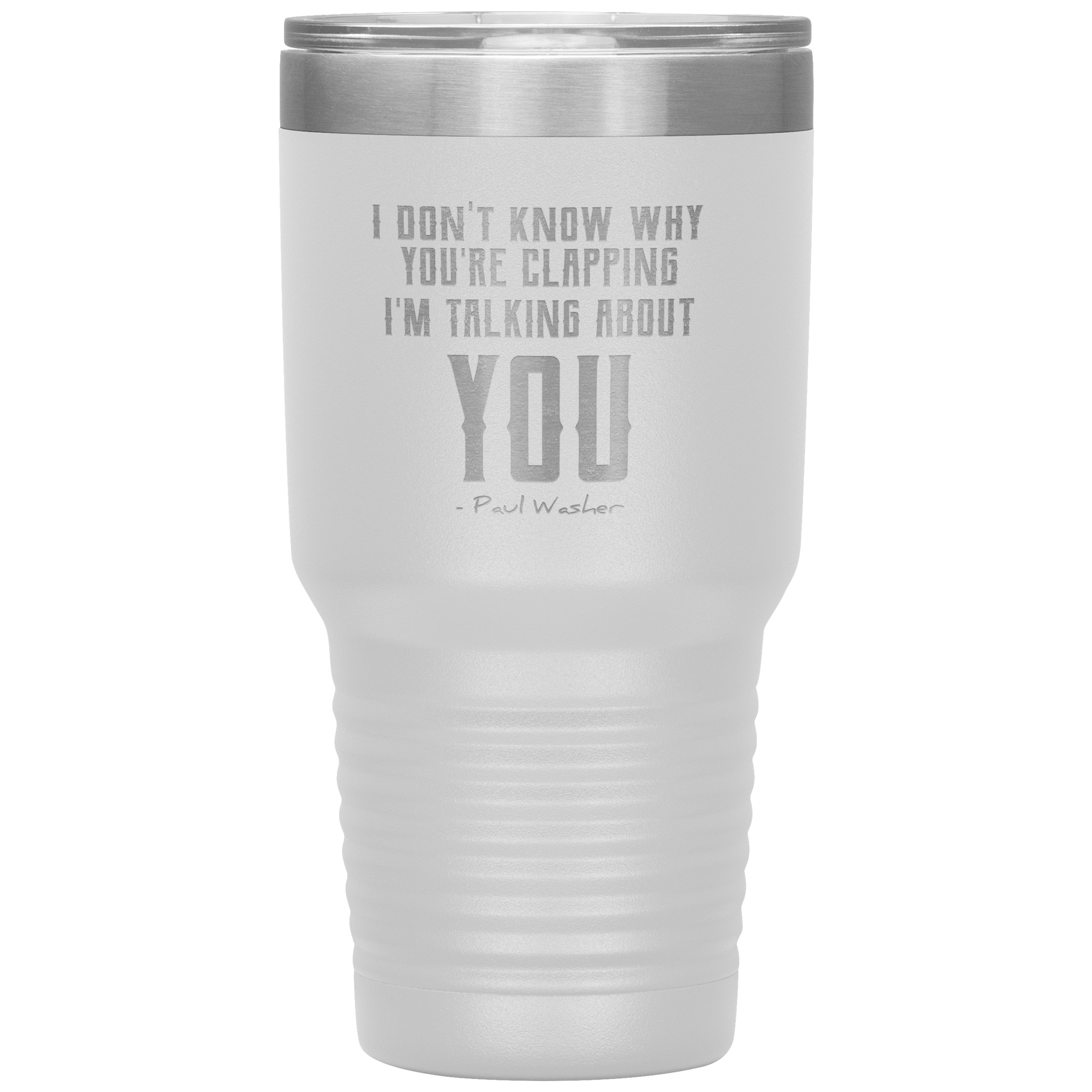 I Don't Know Why You're Clapping (30oz Stainless Steel Tumbler)