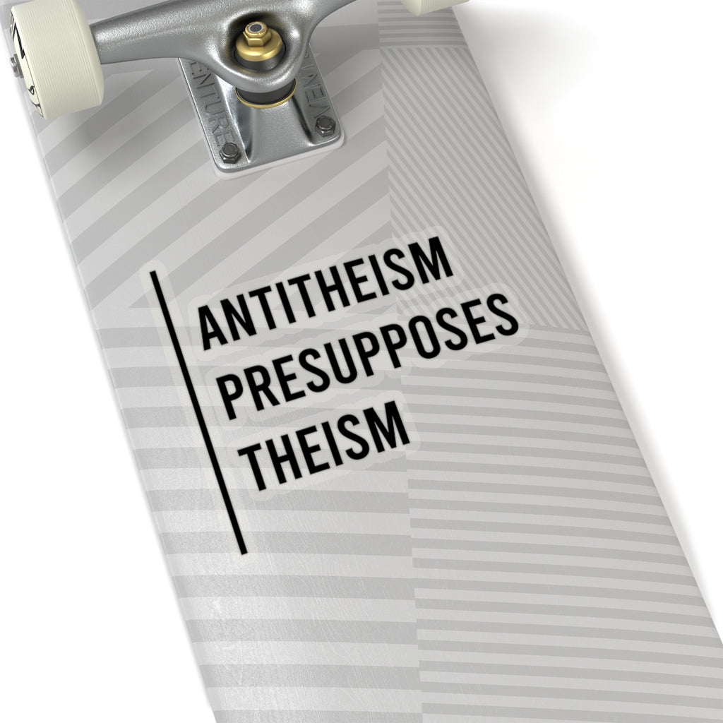 Antitheism Presupposes Theism (Sticker)