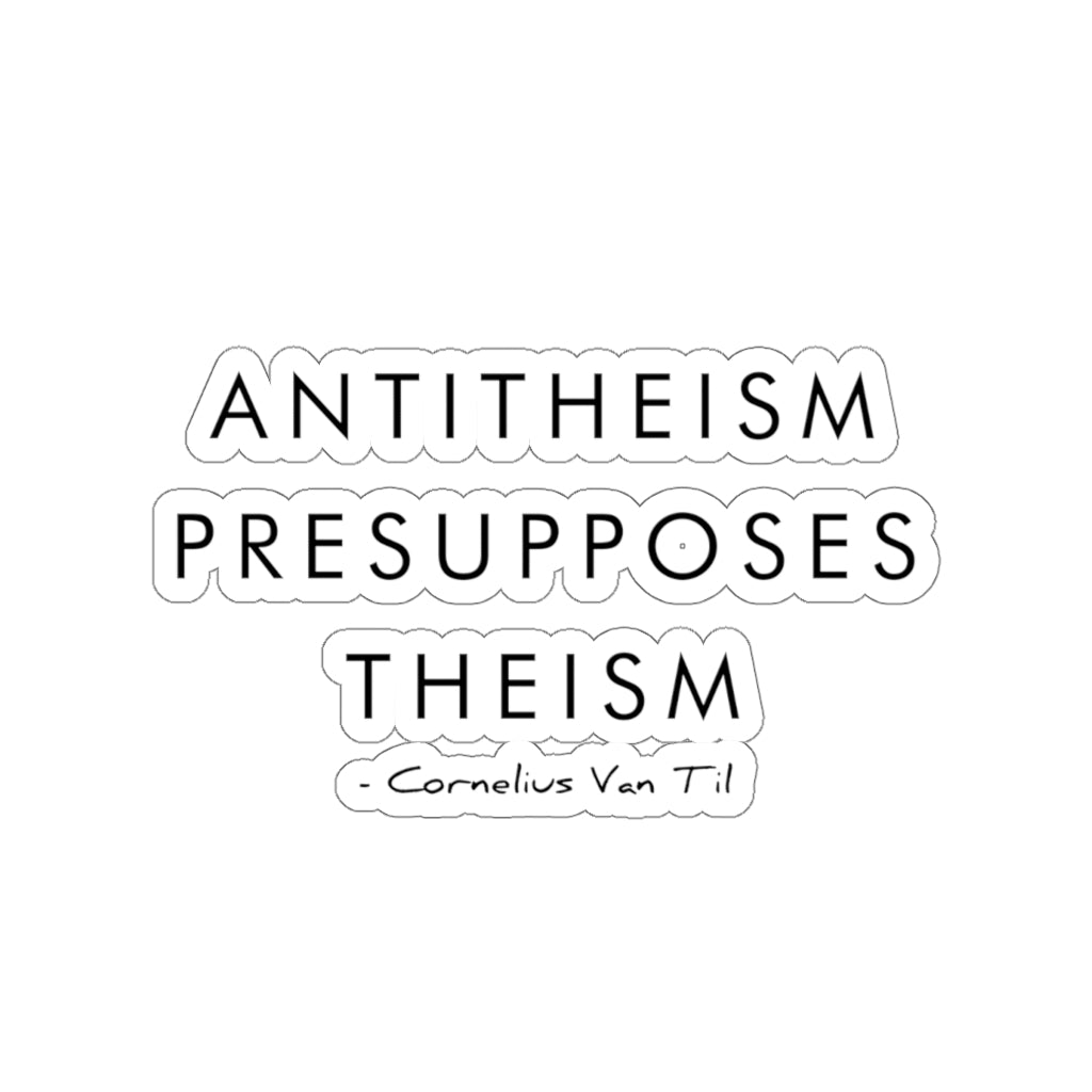Antitheism Presupposes Theism (Sticker)