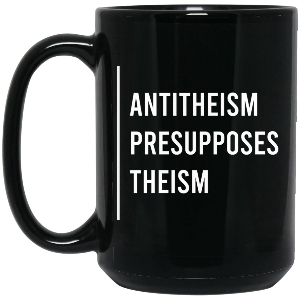 Antitheism Presupposes Theism (11/15oz Black & White Mug)