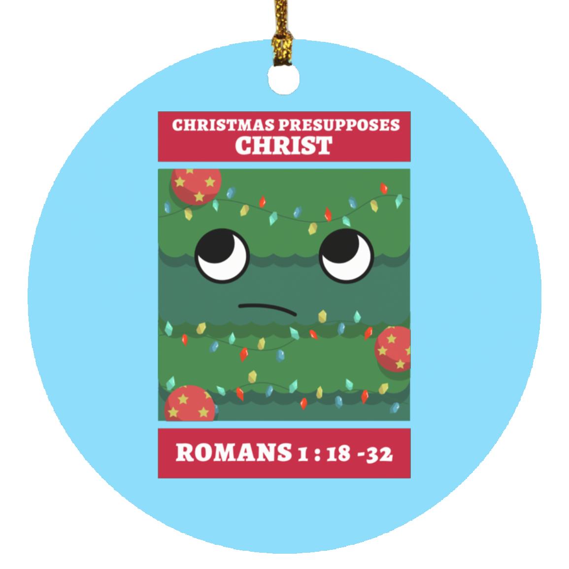 Christmas Presupposes Christ (Christmas Ornament)