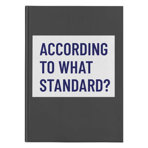 According to What Standard? (150 Page Hardcover Journal) - SDG Clothing