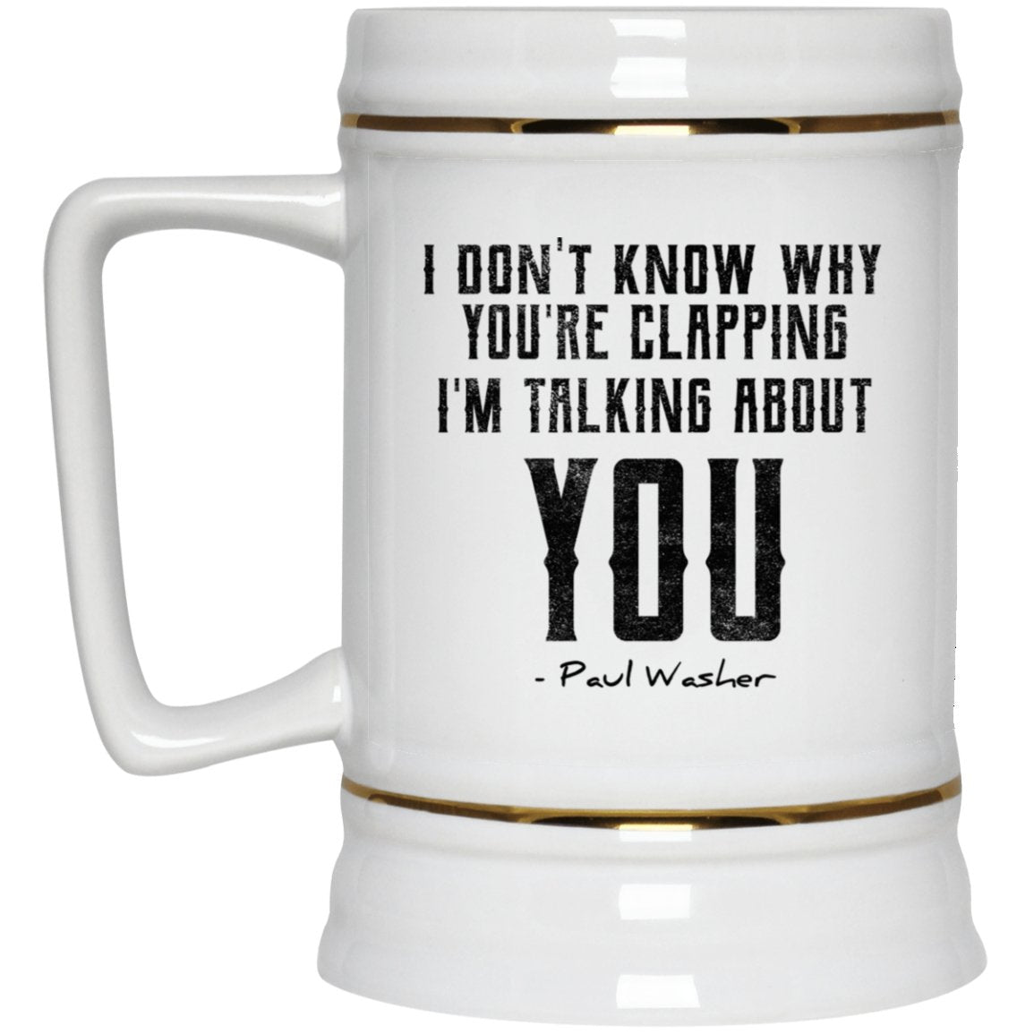 I Don't Know Why You're Clapping (22oz Beer Stein) - SDG Clothing
