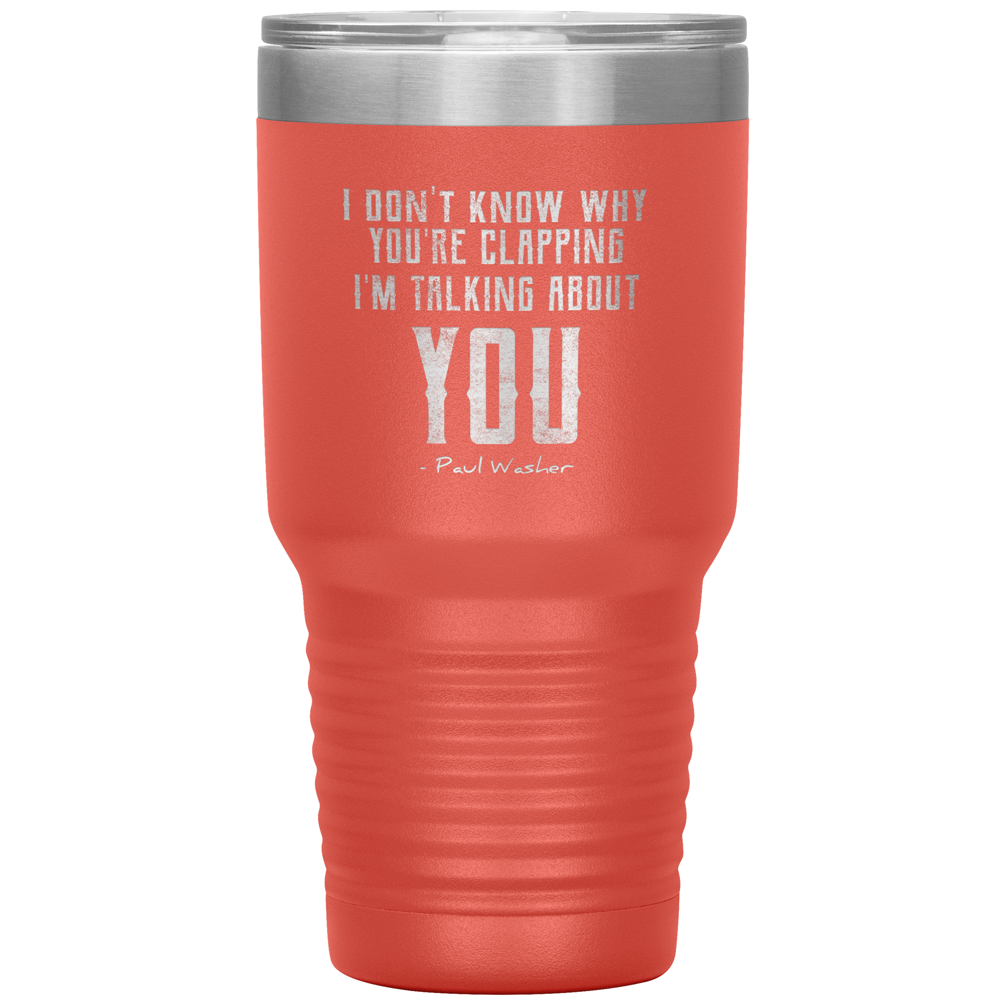 I Don't Know Why You're Clapping (30oz Stainless Steel Tumbler)