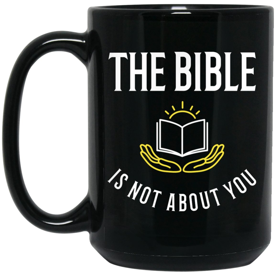 The Bible is Not About You! (11/15oz Black Mug) - SDG Clothing